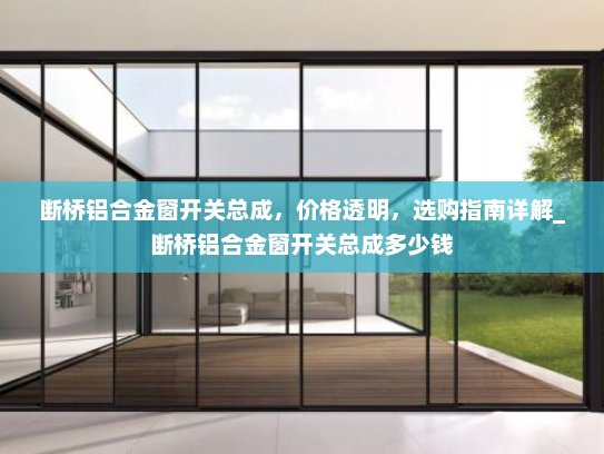 断桥铝合金窗开关总成，价格透明，选购指南详解_断桥铝合金窗开关总成多少钱