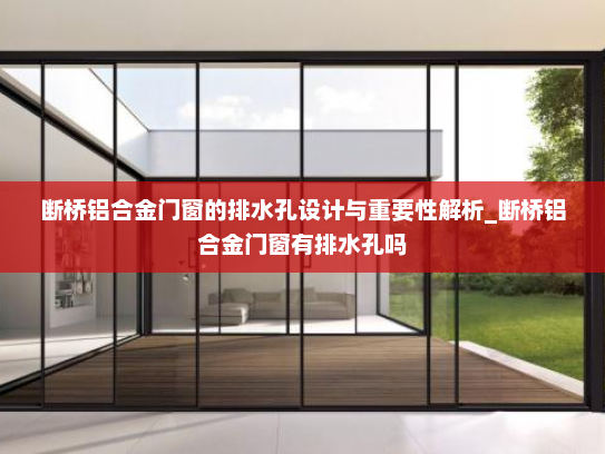 断桥铝合金门窗的排水孔设计与重要性解析_断桥铝合金门窗有排水孔吗