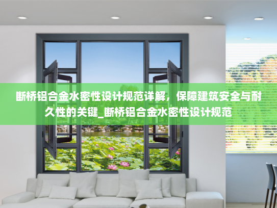 断桥铝合金水密性设计规范详解，保障建筑安全与耐久性的关键_断桥铝合金水密性设计规范