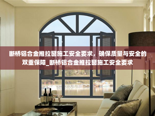 断桥铝合金推拉窗施工安全要求，确保质量与安全的双重保障_断桥铝合金推拉窗施工安全要求