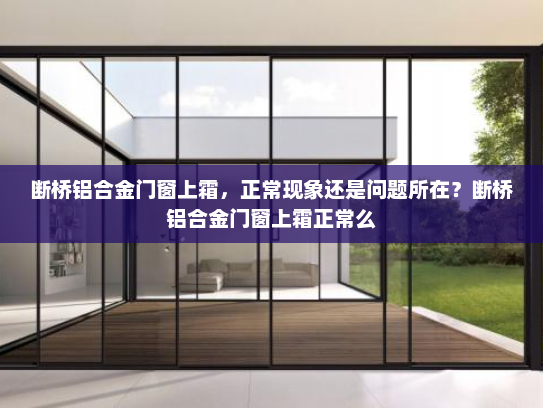 断桥铝合金门窗上霜，正常现象还是问题所在？断桥铝合金门窗上霜正常么
