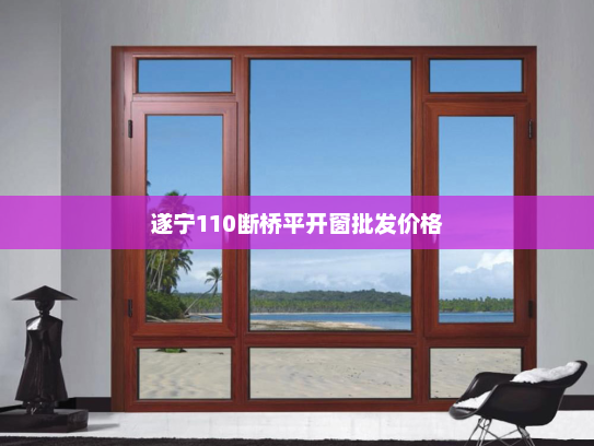 遂宁110断桥平开窗批发价格