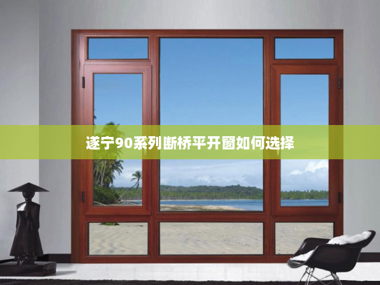 遂宁90系列断桥平开窗如何选择