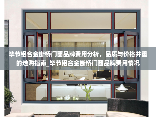 毕节铝合金断桥门窗品牌费用分析，品质与价格并重的选购指南_毕节铝合金断桥门窗品牌费用情况