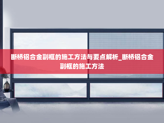 断桥铝合金副框的施工方法与要点解析_断桥铝合金副框的施工方法