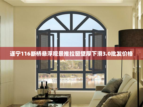 遂宁116断桥悬浮观景推拉窗壁厚下滑3.0批发价格