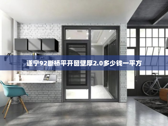 遂宁92断桥平开窗壁厚2.0多少钱一平方