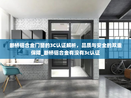 断桥铝合金门窗的3C认证解析，品质与安全的双重保障_断桥铝合金有没有3c认证