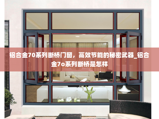 铝合金70系列断桥门窗，高效节能的秘密武器_铝合金7o系列断桥是怎样