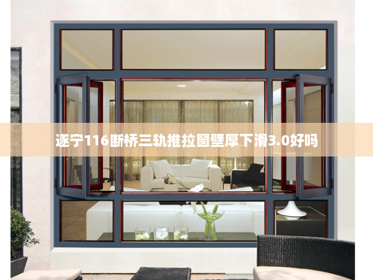 遂宁116断桥三轨推拉窗壁厚下滑3.0好吗