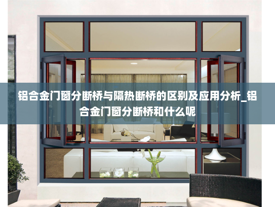 铝合金门窗分断桥与隔热断桥的区别及应用分析_铝合金门窗分断桥和什么呢