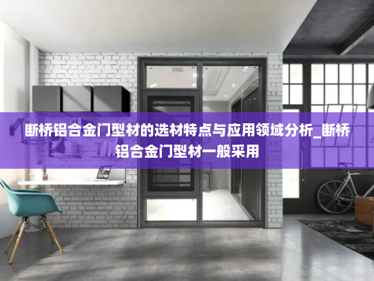 断桥铝合金门型材的选材特点与应用领域分析_断桥铝合金门型材一般采用
