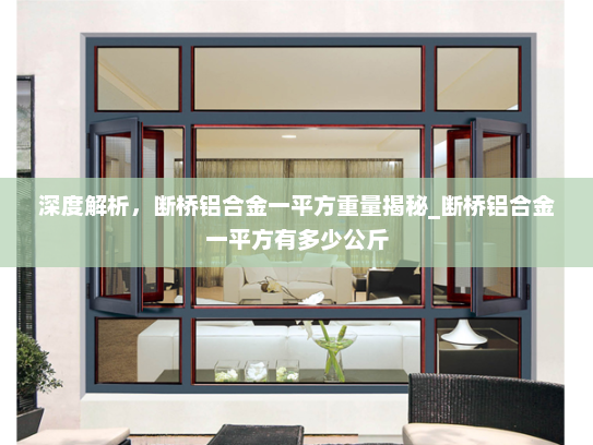 深度解析，断桥铝合金一平方重量揭秘_断桥铝合金一平方有多少公斤