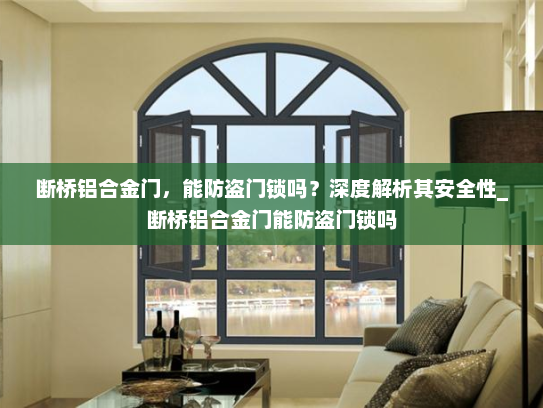 断桥铝合金门，能防盗门锁吗？深度解析其安全性_断桥铝合金门能防盗门锁吗