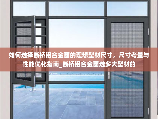 如何选择断桥铝合金窗的理想型材尺寸，尺寸考量与性能优化指南_断桥铝合金窗选多大型材的