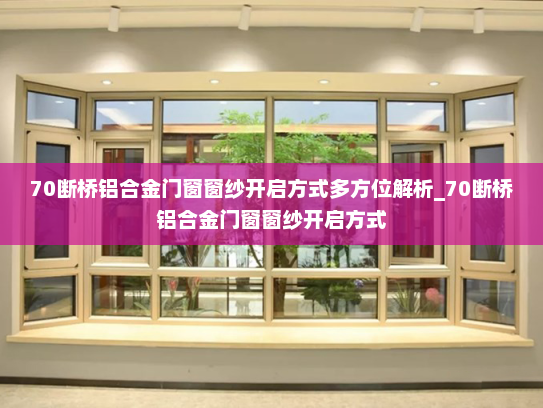 70断桥铝合金门窗窗纱开启方式多方位解析_70断桥铝合金门窗窗纱开启方式
