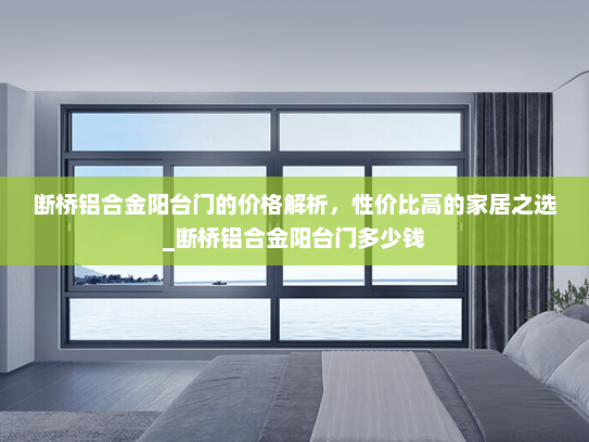 断桥铝合金阳台门的价格解析，性价比高的家居之选_断桥铝合金阳台门多少钱