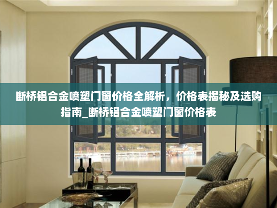 断桥铝合金喷塑门窗价格全解析，价格表揭秘及选购指南_断桥铝合金喷塑门窗价格表