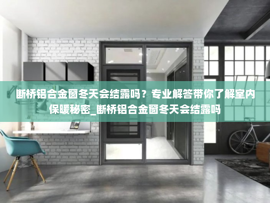 断桥铝合金窗冬天会结露吗？专业解答带你了解室内保暖秘密_断桥铝合金窗冬天会结露吗