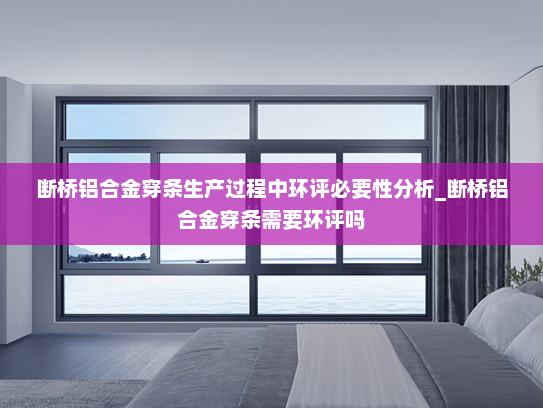 断桥铝合金穿条生产过程中环评必要性分析_断桥铝合金穿条需要环评吗