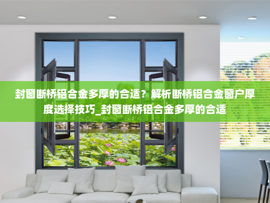 封窗断桥铝合金多厚的合适？解析断桥铝合金窗户厚度选择技巧_封窗断桥铝合金多厚的合适
