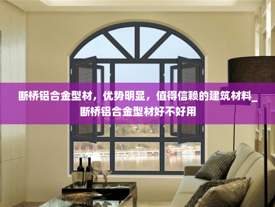 断桥铝合金型材，优势明显，值得信赖的建筑材料_断桥铝合金型材好不好用