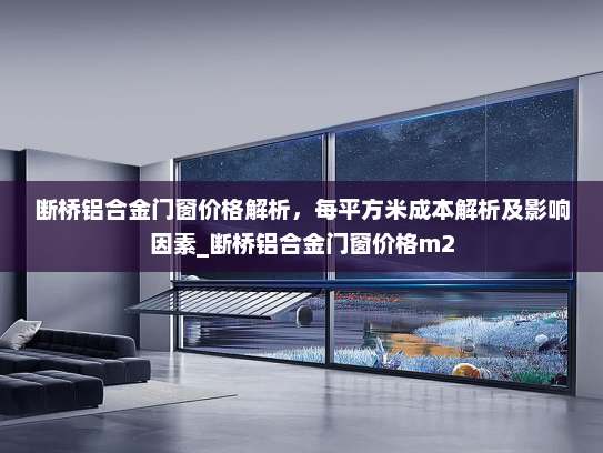断桥铝合金门窗价格解析，每平方米成本解析及影响因素_断桥铝合金门窗价格m2