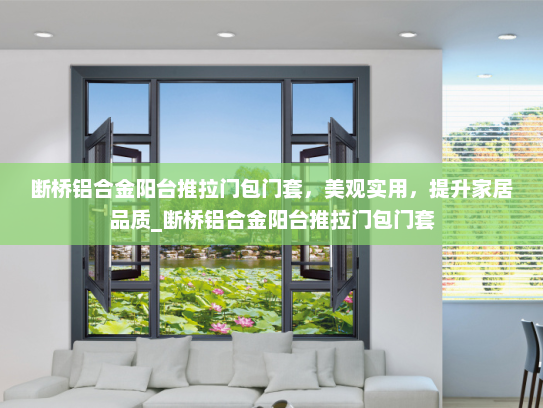 断桥铝合金阳台推拉门包门套，美观实用，提升家居品质_断桥铝合金阳台推拉门包门套