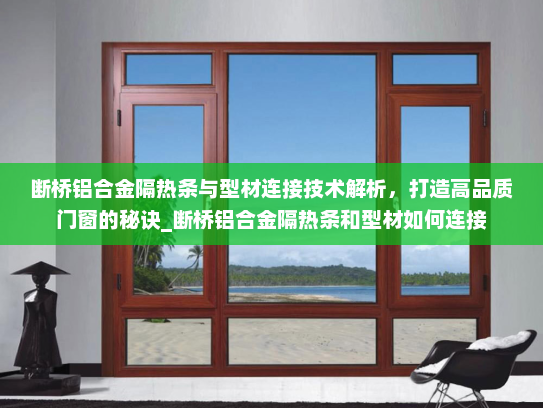 断桥铝合金隔热条与型材连接技术解析，打造高品质门窗的秘诀_断桥铝合金隔热条和型材如何连接