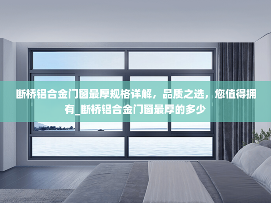 断桥铝合金门窗最厚规格详解，品质之选，您值得拥有_断桥铝合金门窗最厚的多少