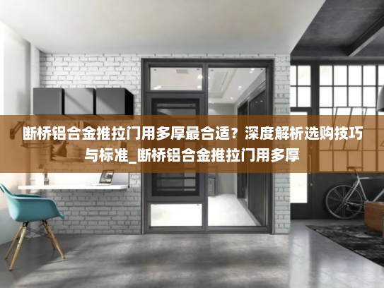 断桥铝合金推拉门用多厚最合适？深度解析选购技巧与标准_断桥铝合金推拉门用多厚