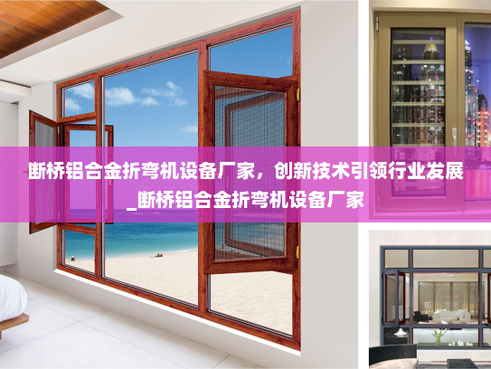 断桥铝合金折弯机设备厂家，创新技术引领行业发展_断桥铝合金折弯机设备厂家