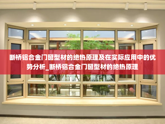 断桥铝合金门窗型材的绝热原理及在实际应用中的优势分析_断桥铝合金门窗型材的绝热原理
