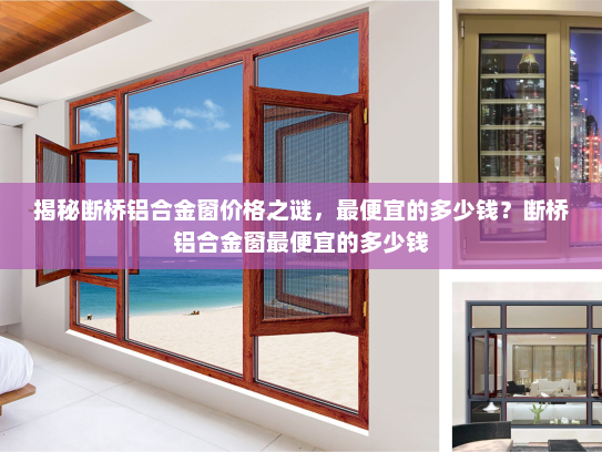 揭秘断桥铝合金窗价格之谜，最便宜的多少钱？断桥铝合金窗最便宜的多少钱