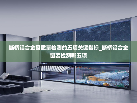 断桥铝合金窗质量检测的五项关键指标_断桥铝合金窗要检测哪五项