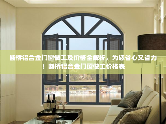 断桥铝合金门窗做工及价格全解析，为您省心又省力！断桥铝合金门窗做工价格表