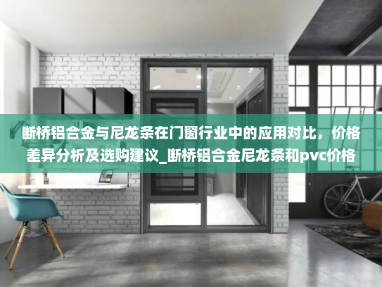 断桥铝合金与尼龙条在门窗行业中的应用对比，价格差异分析及选购建议_断桥铝合金尼龙条和pvc价格差多少