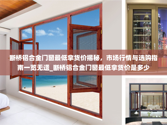 断桥铝合金门窗最低拿货价揭秘，市场行情与选购指南一览无遗_断桥铝合金门窗最低拿货价是多少