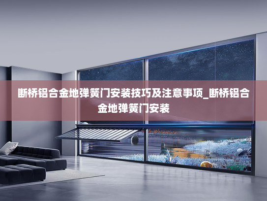 断桥铝合金地弹簧门安装技巧及注意事项_断桥铝合金地弹簧门安装