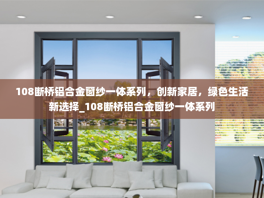 108断桥铝合金窗纱一体系列，创新家居，绿色生活新选择_108断桥铝合金窗纱一体系列