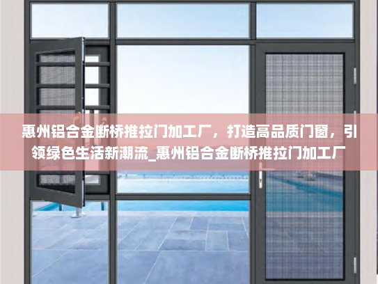 惠州铝合金断桥推拉门加工厂，打造高品质门窗，引领绿色生活新潮流_惠州铝合金断桥推拉门加工厂