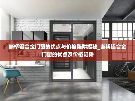 断桥铝合金门窗的优点与价格陷阱揭秘_断桥铝合金门窗的优点及价格陷阱