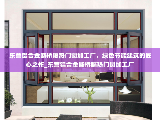 东营铝合金断桥隔热门窗加工厂，绿色节能建筑的匠心之作_东营铝合金断桥隔热门窗加工厂