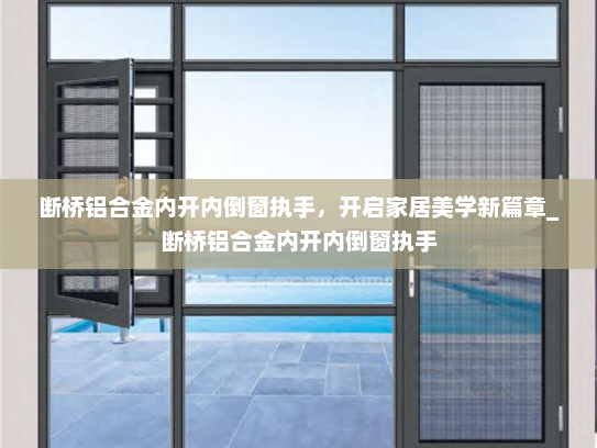 断桥铝合金内开内倒窗执手，开启家居美学新篇章_断桥铝合金内开内倒窗执手