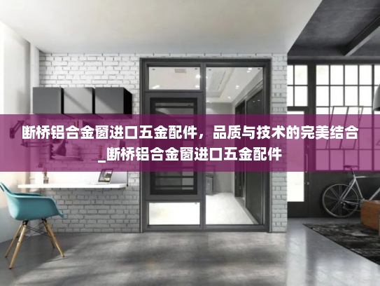 断桥铝合金窗进口五金配件，品质与技术的完美结合_断桥铝合金窗进口五金配件