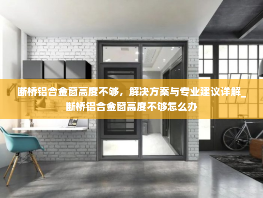断桥铝合金窗高度不够，解决方案与专业建议详解_断桥铝合金窗高度不够怎么办