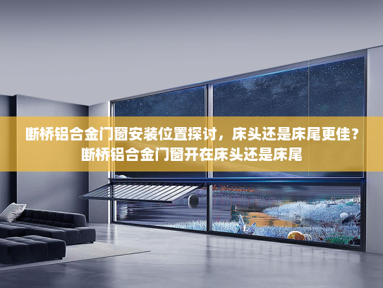 断桥铝合金门窗安装位置探讨，床头还是床尾更佳？断桥铝合金门窗开在床头还是床尾