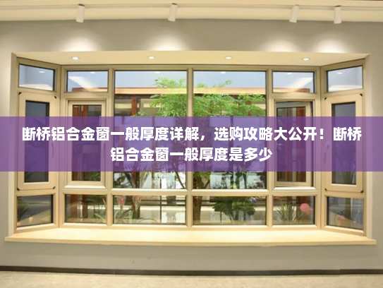 断桥铝合金窗一般厚度详解，选购攻略大公开！断桥铝合金窗一般厚度是多少