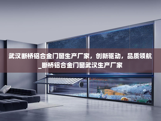 武汉断桥铝合金门窗生产厂家，创新驱动，品质领航_断桥铝合金门窗武汉生产厂家