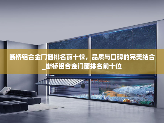 断桥铝合金门窗排名前十位，品质与口碑的完美结合_断桥铝合金门窗排名前十位